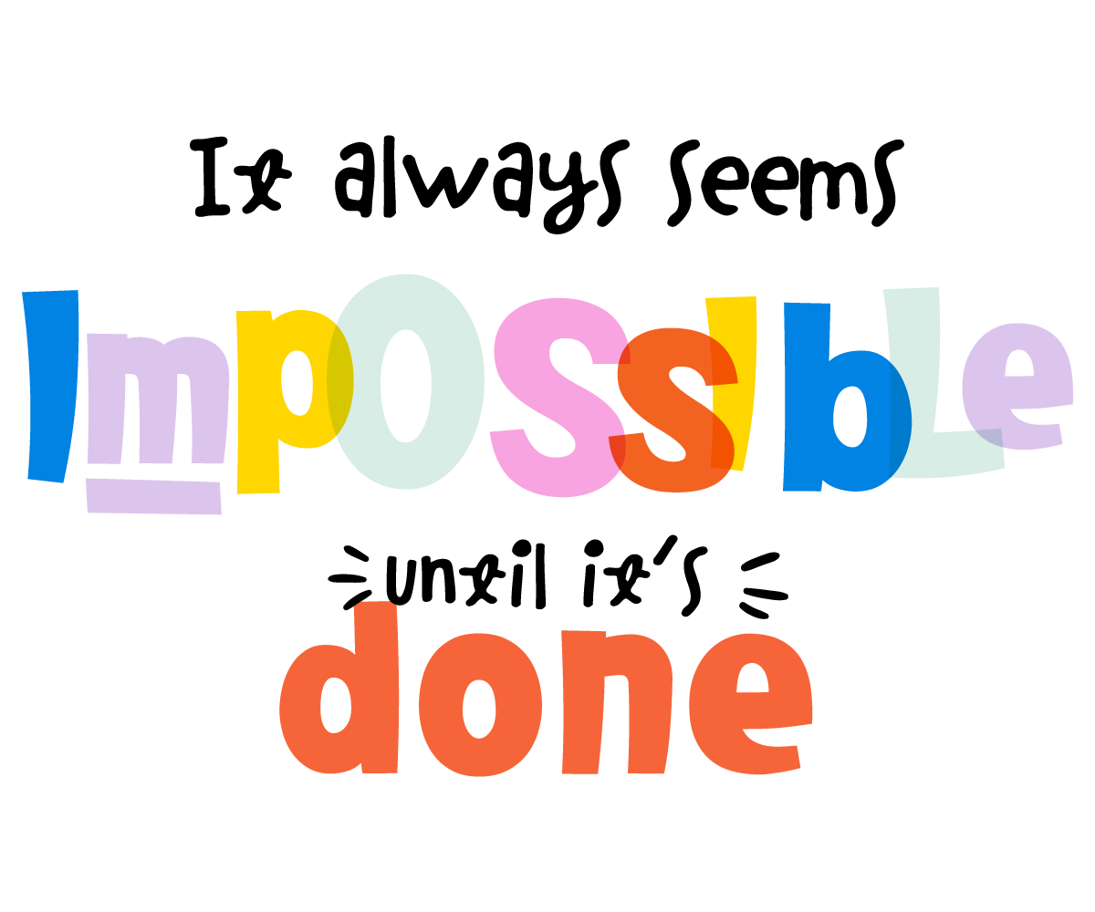 Black script-style writing and rainbow block-style lettering reading, 'It always seems impossible until it's done'